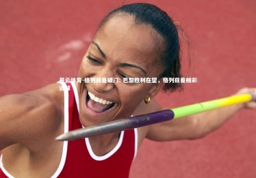 开云体育-格列兹曼破门: 巴黎胜利在望，格列兹曼精彩进球