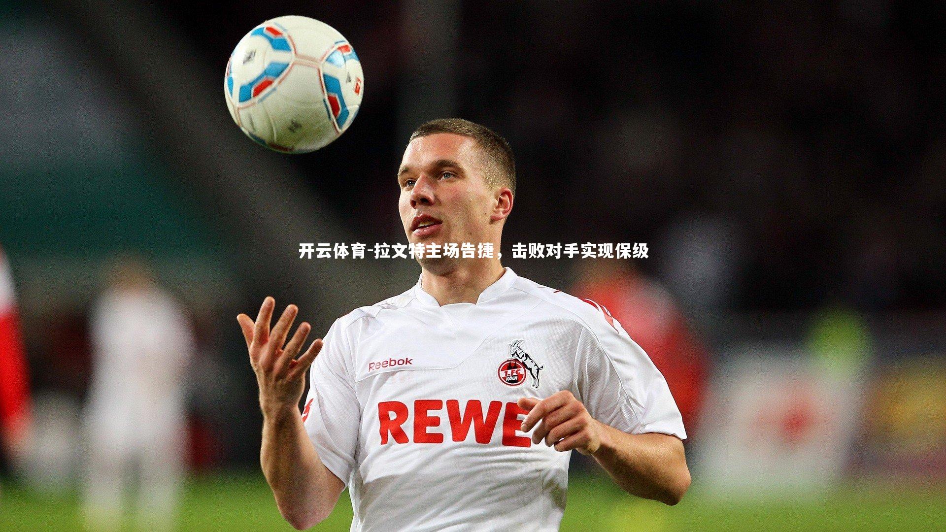 开云体育-拉文特主场告捷，击败对手实现保级