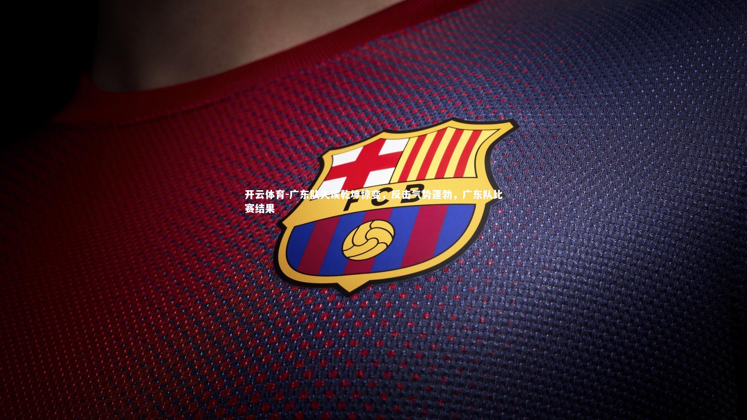 广东队失误乾坤惊变,反击气势蓬勃,广东队比赛结果