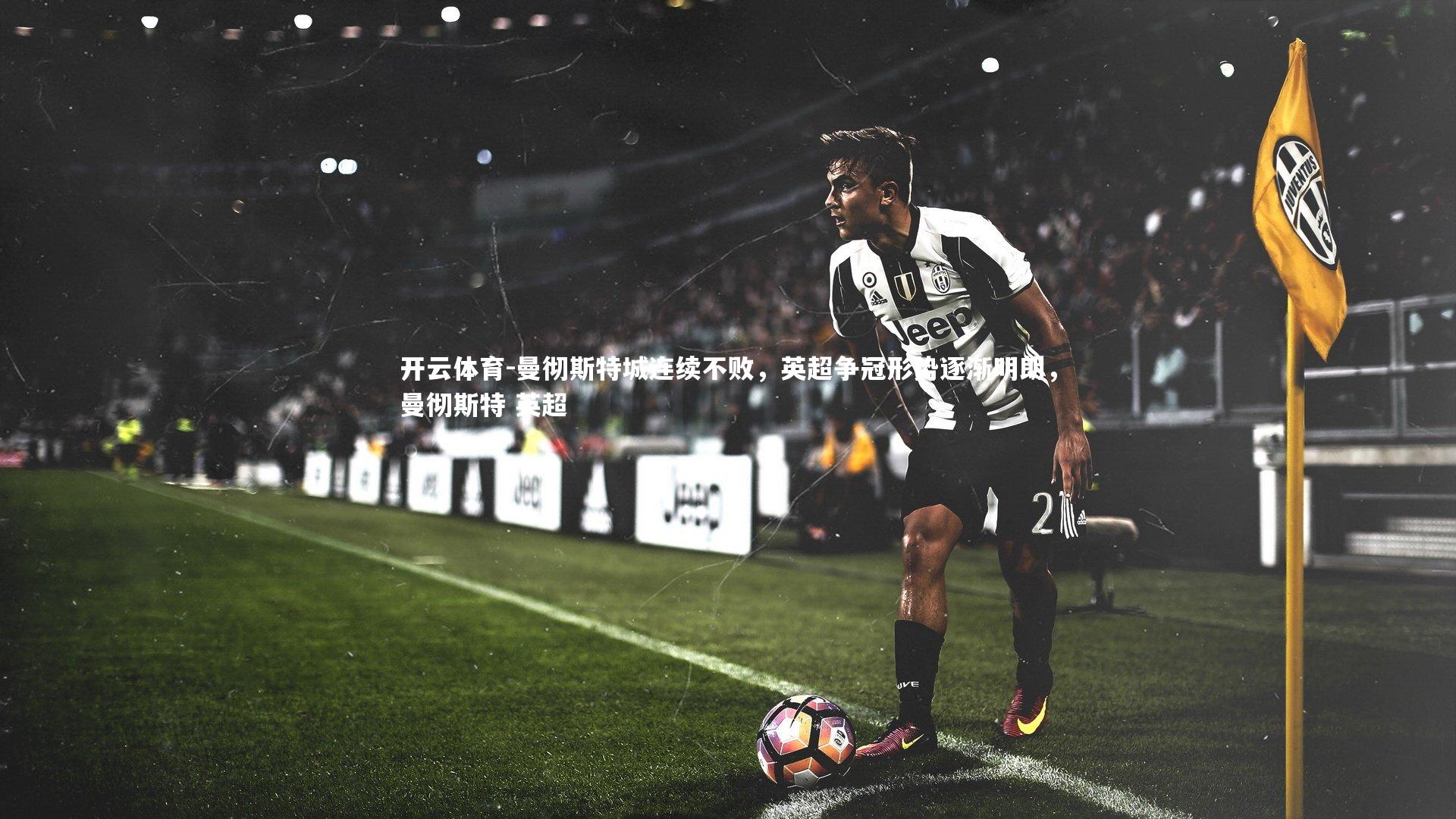 曼彻斯特城连续不败，英超争冠形势逐渐明朗，曼彻斯特 英超