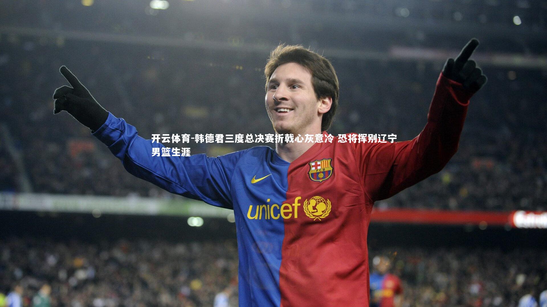 韩德君三度总决赛折戟心灰意冷 恐将挥别辽宁男篮生涯