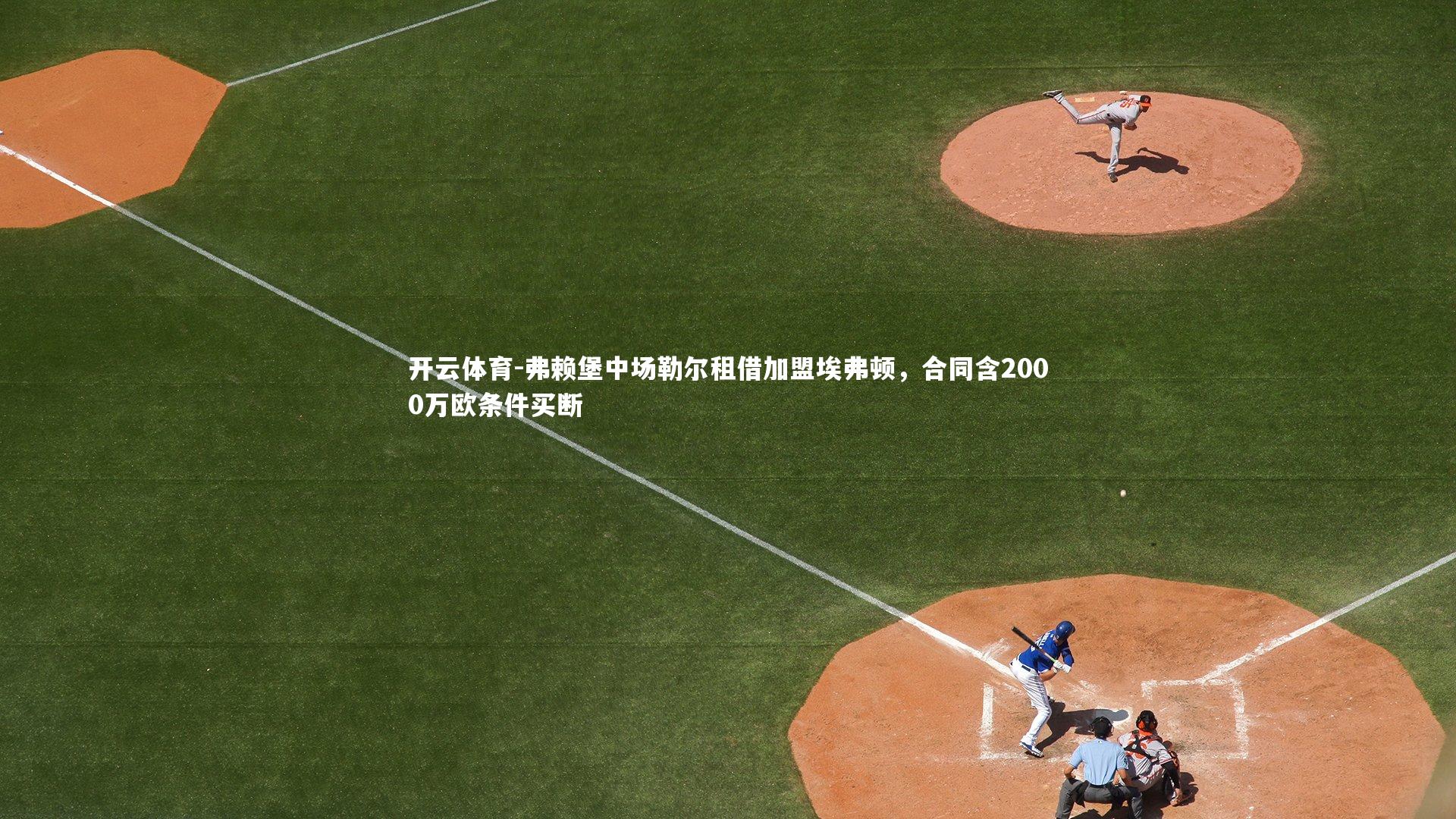 弗赖堡中场勒尔租借加盟埃弗顿,合同含2000万欧条件买断