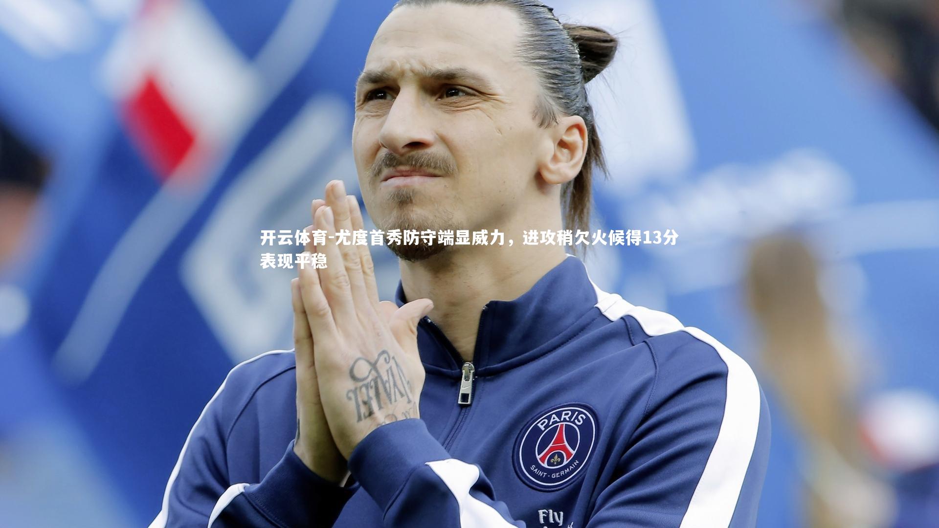 尤度首秀防守端显威力，进攻稍欠火候得13分表现平稳